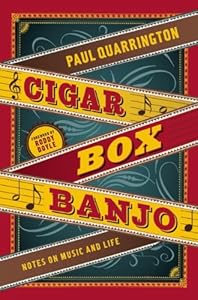 Cigar Box Banjo: Notes on Music and Life by Paul Quarrington  ,