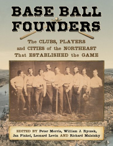 Base Ball Founders: The Clubs, Players and Cities of the Northeast That Established the Game by John G. Robertson