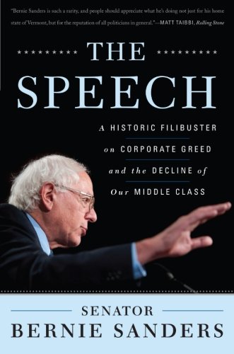 The Speech: A Historic Filibuster on Corporate Greed and the Decline of Our Middle Class by Bernie Sanders