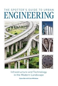 The Spotter's Guide to Urban Engineering: Infrastructure and Technology in the Modern Landscape by Claire Barratt