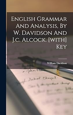English Grammar And Analysis, By W. Davidson And J.c. Alcock. [with] Key
