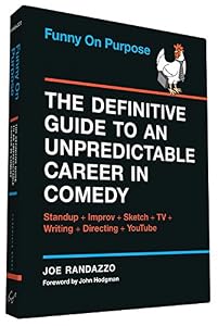 Funny on Purpose: The Definitive Guide to an Unpredictable Career in Comedy: Standup + Improv + Sketch + TV + Writing + Directing + YouTube by Joe Randazzo