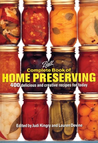 Ball Complete Book of Home Preserving: 400 Delicious and Creative Recipes for Today by Judi Kingry