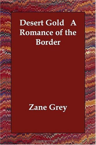 Desert Gold [with Biographical Introduction] by Zane Grey