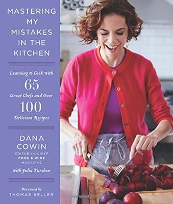 Mastering My Mistakes in the Kitchen: Learning to Cook with 65 Great Chefs and Over 100 Delicious Recipes