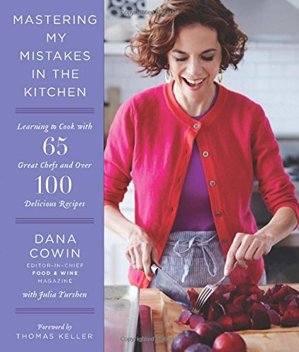Mastering My Mistakes in the Kitchen: Learning to Cook with 65 Great Chefs and Over 100 Delicious Recipes by Dana Cowin
