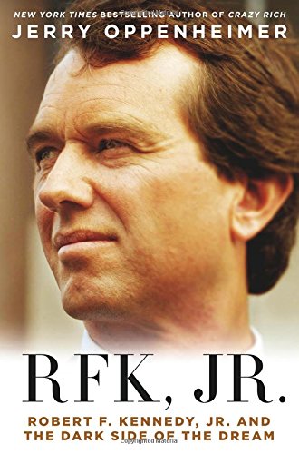 RFK Jr.: Robert F. Kennedy, Jr. and the Dark Side of the Dream by Jerry Oppenheimer