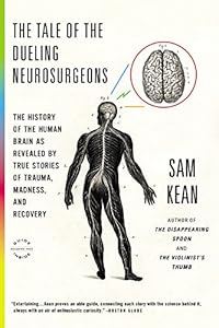 The Tale of the Dueling Neurosurgeons: The History of the Human Brain as Revealed by True Stories of Trauma, Madness, and Recovery