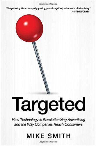 Targeted: How Technology Is Revolutionizing Advertising and the Way Companies Reach Consumers by Mike Smith