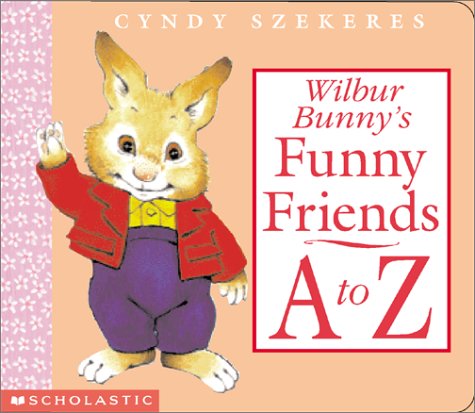 Wilbur Bunny's Funny Friends A To Z by Cyndy Szekeres