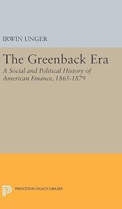 The Greenback Era: A Social and Political History of American Finance 1865-1879 (Princeton Legacy Library)