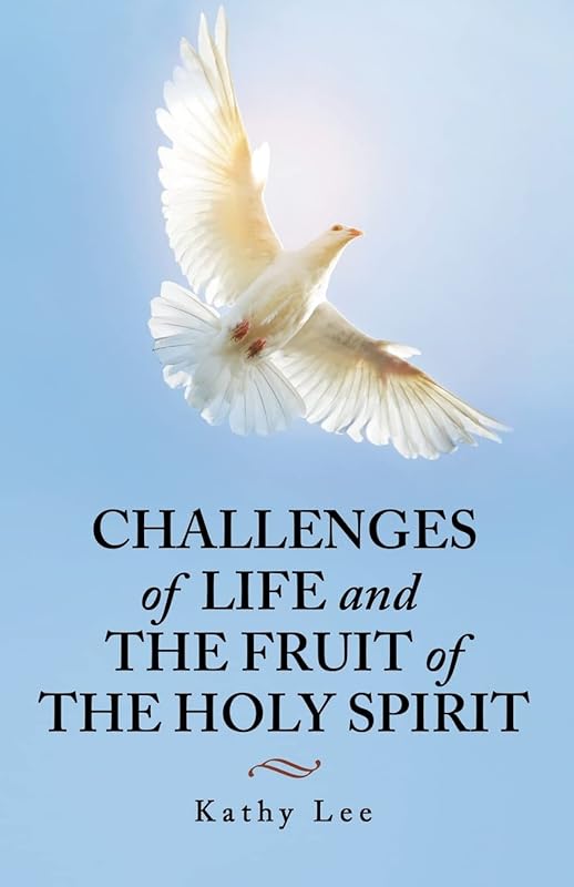 Challenges of Life and The Fruit of The Holy Spirit by Kathy Lee