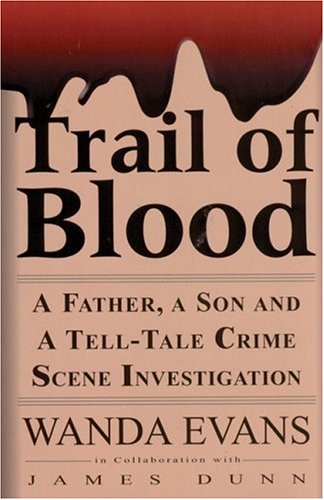 Trail of Blood: A Father, a Son and a Tell-Tale Crime Scene Investigation by James Dunn