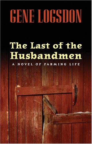 The Last of the Husbandmen: A Novel of Farming Life by Gene Logsdon