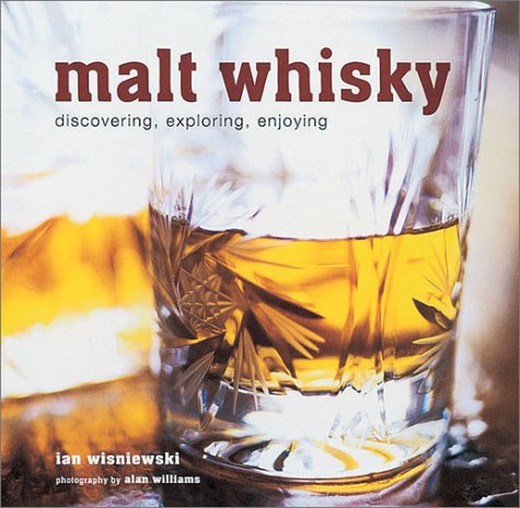 Malt Whisky: Discovering, Exploring, Enjoying by Ian Wisniewski