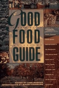 The Good Food Guide: Discover the Finest, Freshest Foods Grown and Harvested in the Northwest by Lane Morgan