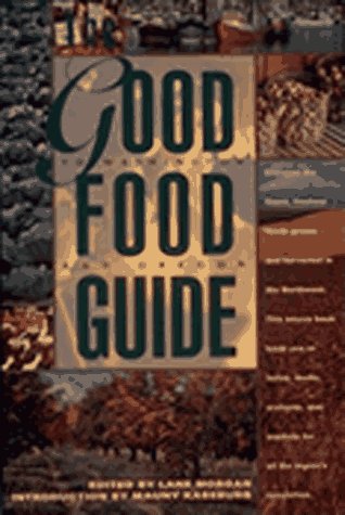 The Good Food Guide: Discover the Finest, Freshest Foods Grown and Harvested in the Northwest by Lane Morgan