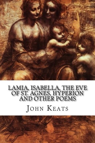 Lamia, Isabella, the Eve of St. Agnes, Hyperion and Other Poems
