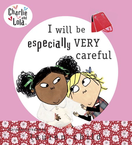 Charlie and Lola: I Will Be Especially Very Careful by Lauren Child