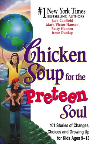 Chicken Soup for the Preteen Soul - 101 Stories of Changes, Choices and Growing Up for Kids, ages 10-13 by Jack Canfield