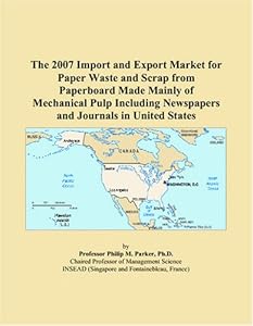 The 2007 Import and Export Market for Paper Waste and Scrap from Paperboard Made Mainly of Mechanical Pulp Including Newspapers and Journals in United States by Philip M. Parker