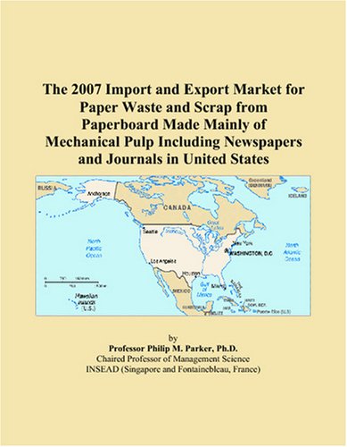 The 2007 Import and Export Market for Paper Waste and Scrap from Paperboard Made Mainly of Mechanical Pulp Including Newspapers and Journals in United States by Philip M. Parker