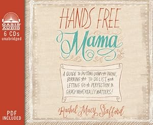 Hands Free Mama: A Guide to Putting Down the Phone, Burning the To-Do List, and Letting Go of Perfection to Grasp What Really Matters!