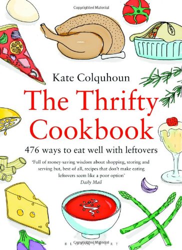 The Thrifty Cookbook: 476 ways to eat well with leftovers by Kate Colquhoun