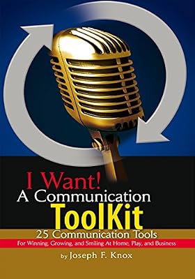 I Want! a Communication Toolkit: 25 Communication Tools - for Winning, Growing, and Smiling at Home, Play, and Business