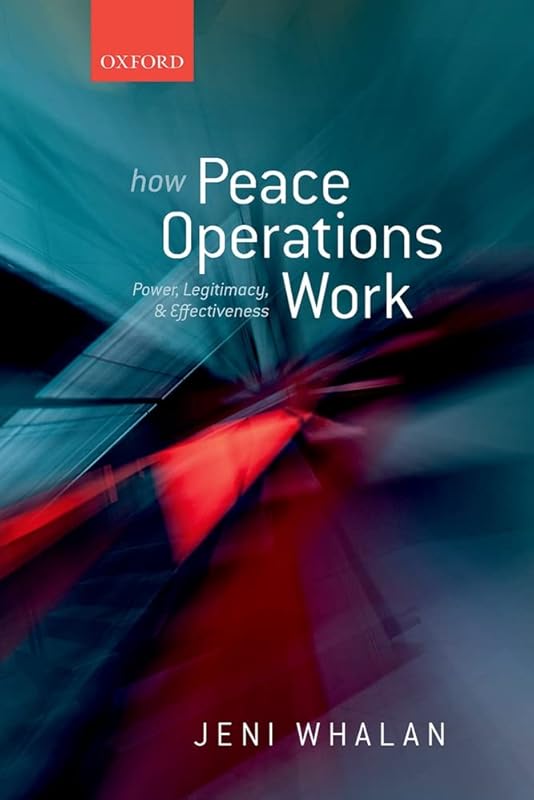 How Peace Operations Work: Power, Legitimacy, and Effectiveness by Jeni Whalan