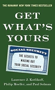 Get What's Yours: The Secrets to Maxing Out Your Social Security by Laurence J. Kotlikoff