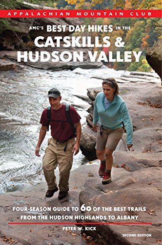 AMC's Best Day Hikes in the Catskills and Hudson Valley, 2nd: Four-Season Guide to 60 of the Best Trails from the Hudson Highlands to Albany by Peter Kick