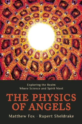 The Physics of Angels: Exploring the Realm Where Science and Spirit Meet by Rupert Sheldrake