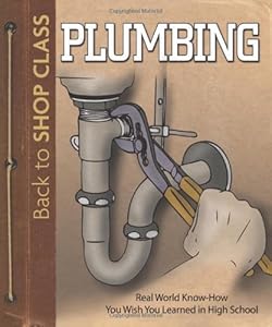 Plumbing: Real World Know-How You Wish You Learned in High School (Back to Shop Class)