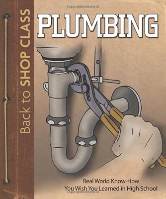 Plumbing: Real World Know-How You Wish You Learned in High School (Back to Shop Class)