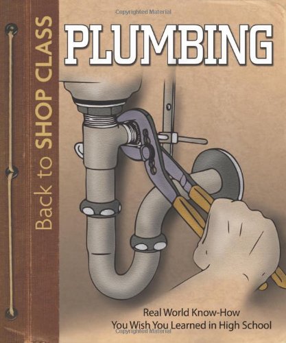 Plumbing: Real World Know-How You Wish You Learned in High School (Back to Shop Class) by John Kelsey