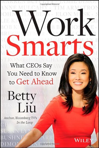 Work Smarts: What CEOs Say You Need To Know to Get Ahead by Betty Liu