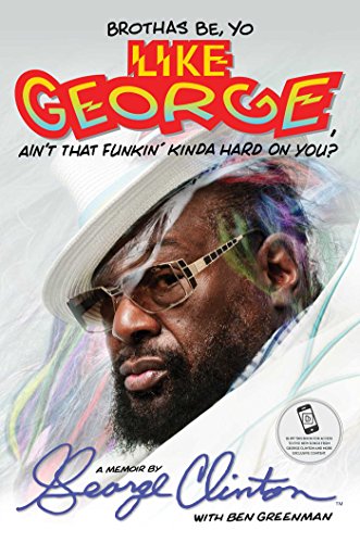 Brothas Be, Yo Like George, Ain't That Funkin' Kinda Hard on You?: A Memoir by George Clinton