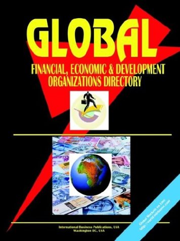 Global Financial Economic and Devt Organizations Directory by USA International Business Publications