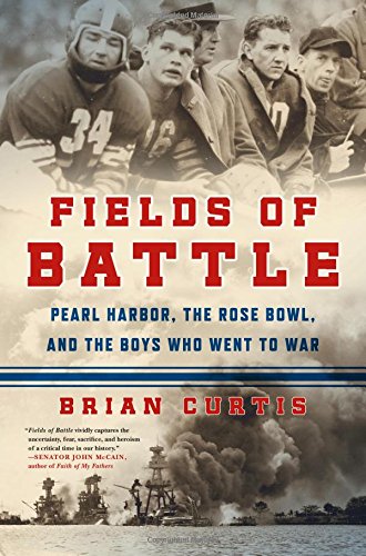 Fields of Battle: Pearl Harbor, the Rose Bowl, and the Boys Who Went to War by BRIAN CURTIS
