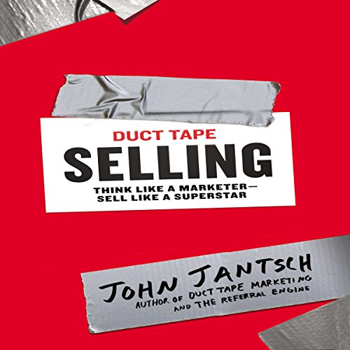 Duct Tape Selling: Think Like a Marketer - Sell Like a Superstar by John Jantsch