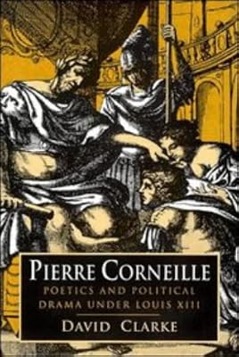 Pierre Corneille: Poetics and Political Drama under Louis XIII