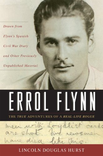 Errol Flynn: The True Adventures of a Real-life Rogue by Lincoln Douglas Hurst