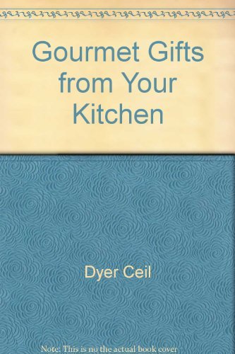 Gourmet Gifts from Your Kitchen by Ceil Dyer
