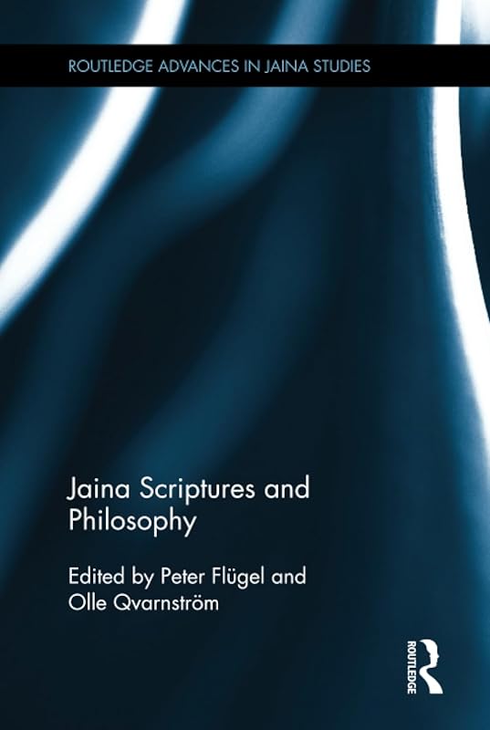 Jaina Scriptures and Philosophy (Routledge Advances in Jaina Studies) by Peter Flügel