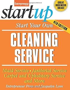 Start Your Own Cleaning Service: Maid Service, Janitorial Service, Carpet and Upholstery Service, and More by Jacquelyn Lynn