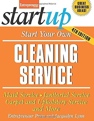 Start Your Own Cleaning Service: Maid Service, Janitorial Service, Carpet and Upholstery Service, and More