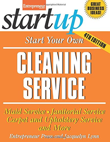 Start Your Own Cleaning Service: Maid Service, Janitorial Service, Carpet and Upholstery Service, and More by Jacquelyn Lynn