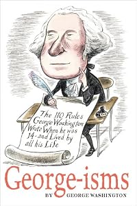 GEORGE-isms: The 110 Rules George Washington Lived By