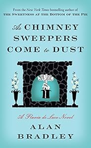 As Chimney Sweepers Come to Dust: A Flavia de Luce Novel